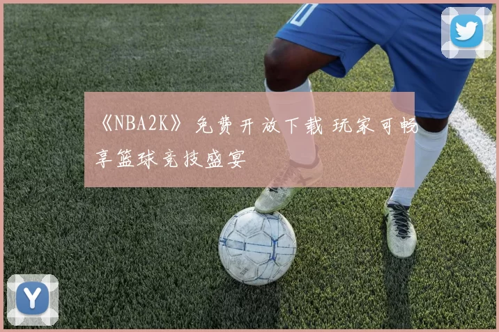 《NBA2K》免费开放下载 玩家可畅享篮球竞技盛宴