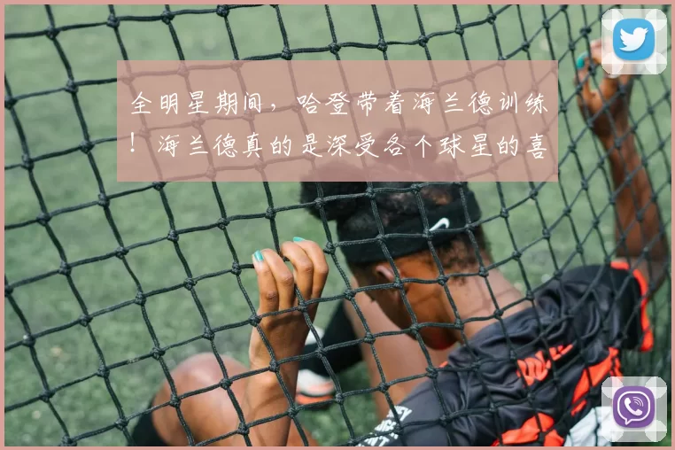 全明星期间，哈登带着海兰德训练！海兰德真的是深受各个球星的喜爱