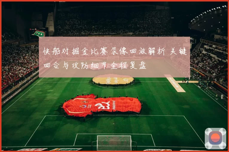 快船对掘金比赛录像回放解析 关键回合与攻防细节全程复盘