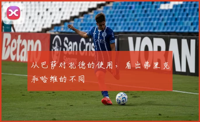 从巴萨对孔德的使用，看出弗里克和哈维的不同